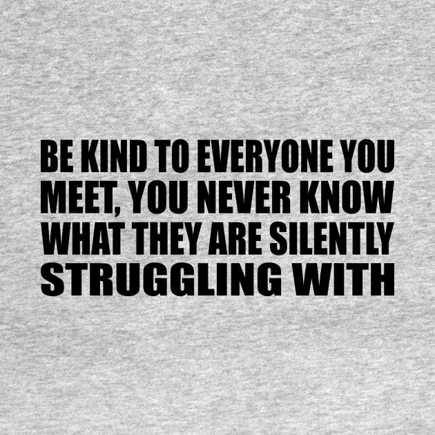 Be kind to everyone you meet, you never know what they are silently struggling with by Geometric Designs